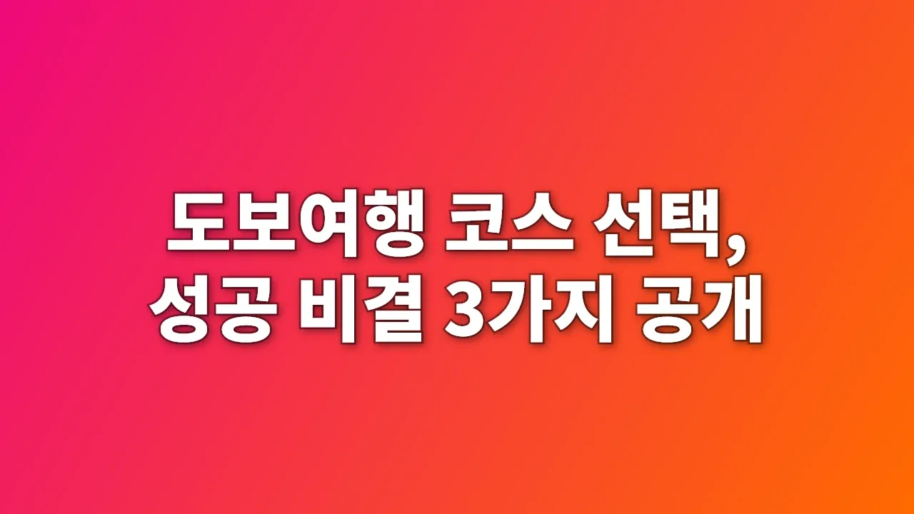 도보여행 코스 선택, 성공 비결 3가지 공개
